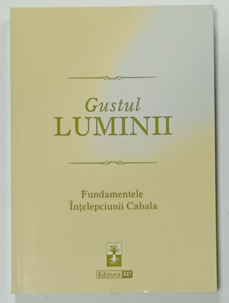 GUSTUL LUMINII , FUNDAMENTELE INTELEPCIUNII CABALA de MICHAEL LAITMAN , 2019
