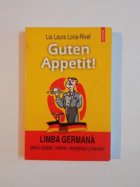 GUTEN APPETIT , LIMBA GERMANA PENTRU OSPATARI , CHELNERI , RECEPTIONERI SI BARMANI de LIA LAURA LORIA - RIVEL , 2006