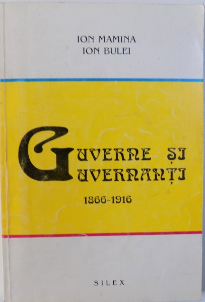 GUVERNE SI GUVERNANTI (1866-1916) - ION MAMINA , ION BULEI ,1994