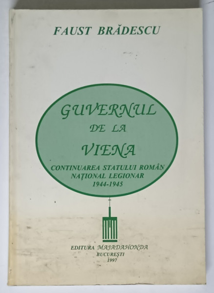 GUVERNUL DE LA VIENA - CONTINUAREA STATULUI ROMAN NATIONAL LEGIONAR 1944 - 1945 de FAUST BRADESCU , 1997 *PREZINTA SUBLINIERI IN TEXT