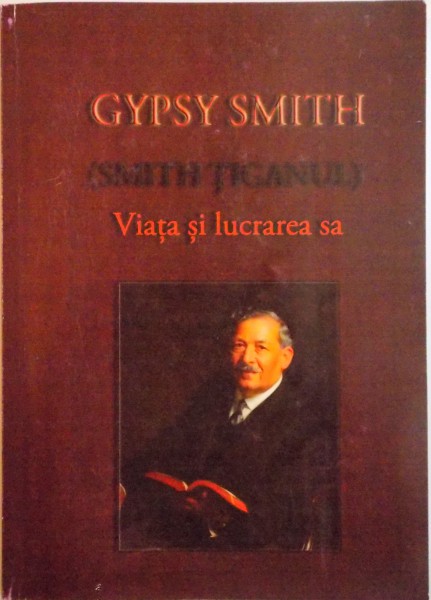 GYPSY SMITH (SMITH TIGANUL). VIATA SI LUCRAREA SA. AUTOBIOGRAFIE  2015