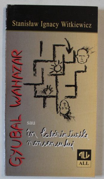 GYUBAL WAHAZAR SAU IN LABIRINTURILE NONSENSULUI de STANISLAW IGNACY WITKIEWICKZ, TEATRU , traducere de OLGA ZAICIK , 1998 , DEDICATIE *