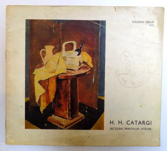 H. H. CATARGI  - SECTIUNE PRINTR- UN ATELIER , CATALOG DE EXPOZITIE , GALERIA NOUA 1975