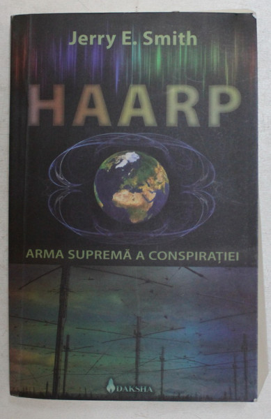 HAARP , ARMA SUPOREMA A CONSPIRATIEI de JERRY E. SMITH , 2010