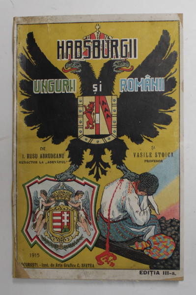 HABSBURGII , UNGURII SI ROMANII de I. RUSU ABRUDEANU si VASILE STOICA , 1915 , COPERTA ORIGINALA