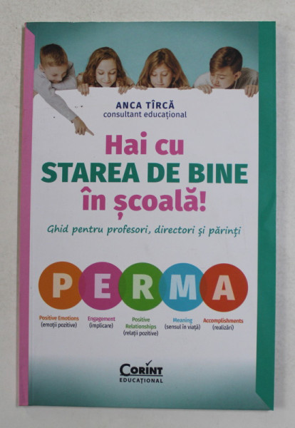 HAI CU STAREA DE BINE IN SCOALA ! - GHID PENTRU PROFESORI , DIRECTORI SI PARINTI de ANCA TIRCA , 2021