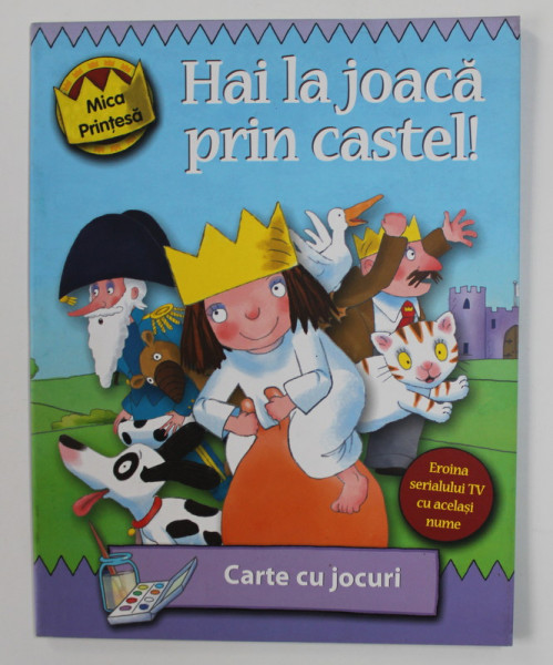 HAI LA JOACA PRIN CASTEL ! SERIA ' MICA PRINTESA ' , CARTE CU JOCURI , 2007