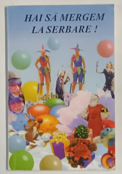 HAI SA MERGEM LA SERBARE !  , edfitie ingrijita de SIMONA PRUNA - GRIGORE , 1999