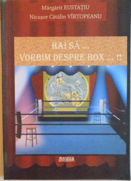 HAI SA...VORBIM DESPRE BOX...! de MARGARIT EUSTATIU , NICUSOR CATALIN VIRTOPEANU , 2009
