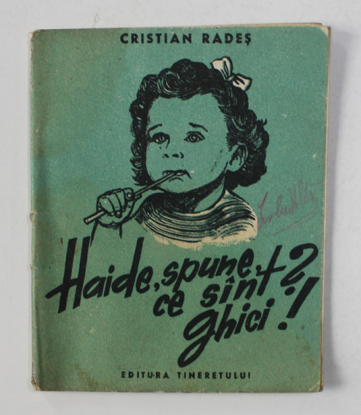 HAIDE , SPUNE , CE SINT ? GHICI ! de CRISTIAN RADES , ilustratii de VAL MUNTEANU , 1955 , PREZINTA PETE SI URME DE UZURA , CARTE DE FORMAT MIC