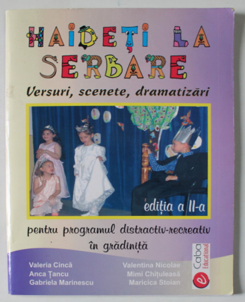 HAIDETI LA SERBARE , VERSURI , SCENETE , DRAMATIZARI PENTRU PROGRAMUL DISTRACTIV - RECREATIV IN GRADINITA de VALERIA CINCA ...MARICICA STOIAN , 2008