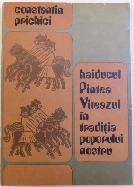 HAIDUCUL PINTEA VITEAZUL IN TRADITIA POPORULUI NOSTRU - STUDIU DE FOLCLOR  de CONSTANTIN PRICHICI , 1979