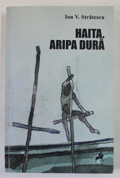 HAITA , ARIPA DURA , roman de ION V. STRATESCU , 2017 , DEDICATIE *
