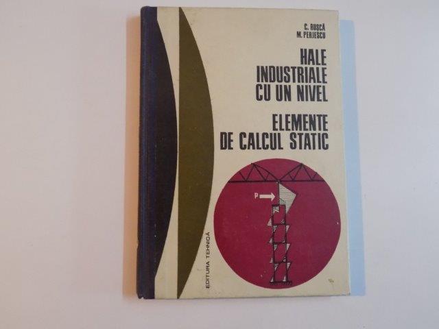 HALE INDUSTRIALE CU UN NIVEL , ELEMENTE DE CALCUL STATIC de C. RUSCA , M. PERJESCU , 1971
