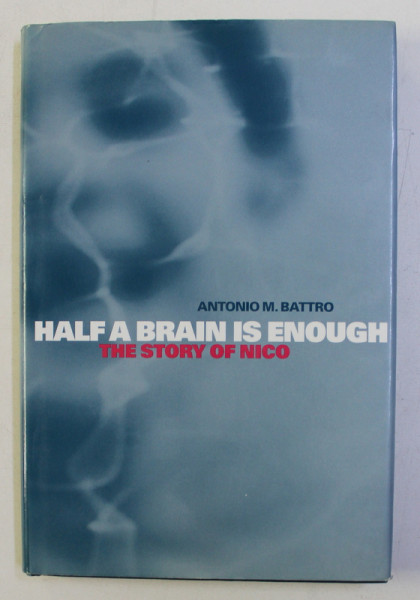 HALF A BRAIN IS ENOUGH , THE STORY OF NICO by ANTONIO M. BATTRO , 2000
