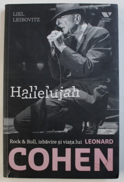 HALLELUJAH  - ROCK &amp; ROLL , IZBAVIRE SI VIATA LUI LEONARD COHEN de LIEL LEIBOVITZ , 2014 * MINIMA UZURA