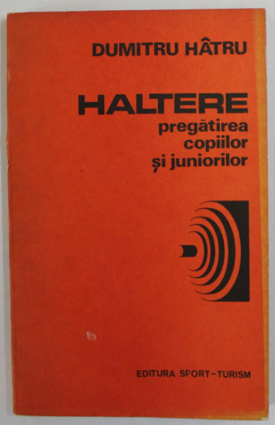 HALTERE , PREGATIREA COPIILOR SI JUNIORILOR de DUMITRU HATRU , 1985
