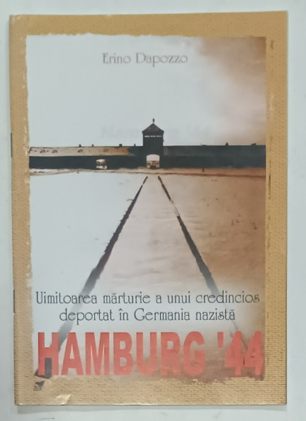 HAMBURG ' 44 , UIMITOAREA MARTURIE A UNUI CREDINCIOS DEPORTAT IN GERMANIA  NAZISTA de ERINO DAPOZZO , 2002