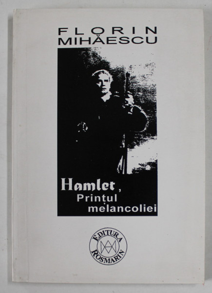 HAMLET , PRINTUL MELANCOLIEI de FLORIN MIHAESCU , 1997