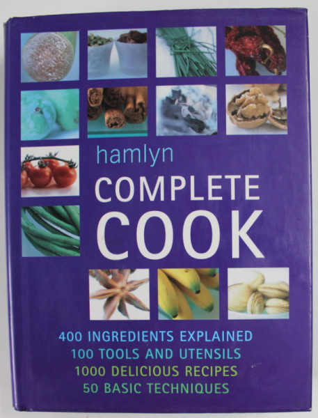 HAMLYN COMPLETE COOK , 2007 , 400 INGREDIENTS EXPLAINED ... 50 BASIC TEHNIQUES , EDITIE CARTONATA