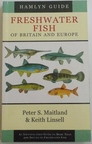 HAMLYN GUIDE TO FRESHWATER FISH OF BRITAIN AND EUROPE by PETER S. MAITLAND & KEITH LINSELL , 2009