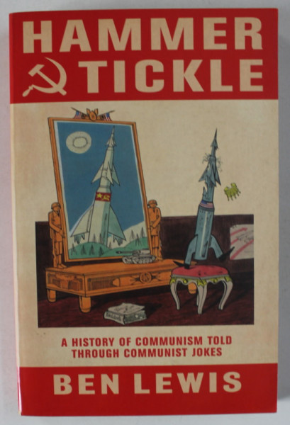HAMMER and TICKLE , A HISTORY OF COMMUNISM TOLD THROUGH COMMUNIST JOKES by BEN LEWIS , 2009