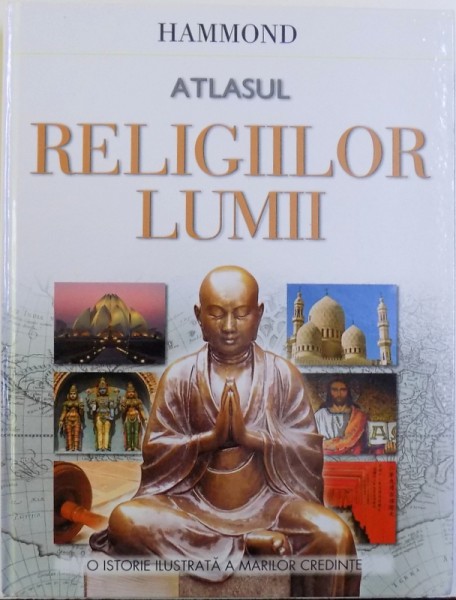 HAMMOND  - ATLASUL RELIGIILOR LUMII  - O ISTORIE ILUSTRATA A MARILOR CREDINTE , editor RADU IGNATESCU, 2009