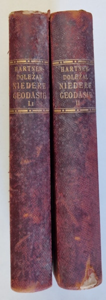 HAND - UND LEHRBUCH DER NIEDEREN GEODASIE von FRIEDRICH HARTNER ( MANUAL DE GEODEZIE ) , VOLUMELE I- II , 1910 , TEXT IN LIMBA GERMANA
