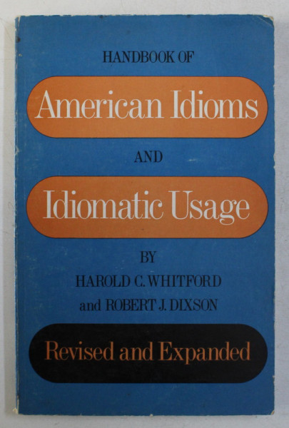 HANDBOOK OF AMERICAN IDIOMS AND IDIOMATIC USAGE , REVISED AND EXPANDED by HAROLD C. WHITFORD and ROBERT J. DIXSON , 1973