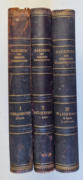 HANDBUCH DER INGENIEURWISSENSCHAFTEN ( MANUAL DE STIINTE INGINERESTI ) , VOLUMELE I - III , TEXT IN LIMBA GERMANA , 1904