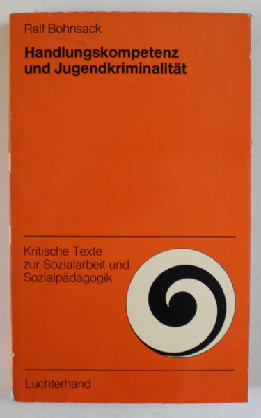 HANDLUNGSKOMPETENZ UND JUGENDKRIMINALITAT ( COMPETENTA IN ACTIUNE SI CRIMINALITATEA TINERILOR ) von RALF BOHNSACK , TEXT IN LIMBA GERMANA , 1973