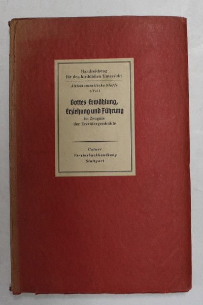HANDREICHUNG FUR DEN KIRCHLICHEN UNTERRICHT - ALTTESTESTAMENTLICHE STOFFE 2 . TEIL - GOTTES ERWAHLUNG , ERZIEHUNG UND FUHRUNG von LUDWIG GENGNAGEL , TEXT IN GERMANA CU CARACTERE GOTICE , 1940