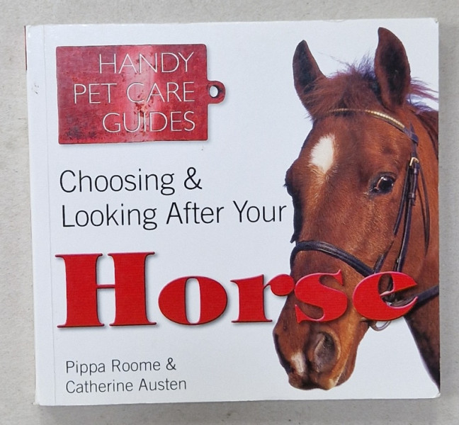 HANDY PET CARE GUIDES , CHOOSING and LOOKING AFTER YOUR HORSE by PIPPA ROOME and CATHERINE AUSTEN , 2014