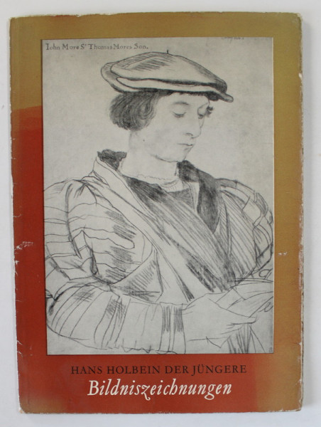 HANS HOLBEIN DER JUNGERE , BILDNISZEICHNUNGEN ( HANS HOLBEIN CEL TANAR ,PORTRETE ) , von HANS WERNER GROHN , TEXT IN LIMBA GERMANA , 1956