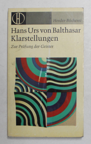 HANS URS VON BALTHASAR - KLARSTELLUNGEN - ZUR PRUFUNG DES GEISTER , CLARIFICARI - PENTRU A DOVEDI SPIRITUL,  1971