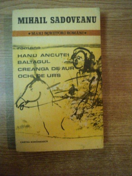 HANUL ANCUTEI , BALTAGUL , CREANGA DE AUR , OCHI DE URS de MIHAIL SADOVEANU