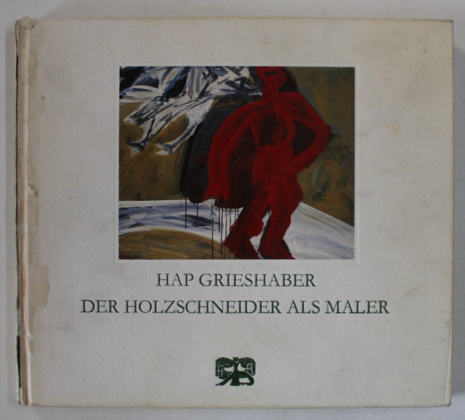 HAP GRIESHABER , DER HOLZSCHNEIDER ALS MALER ( TAIETORUL DE LEMN CA PICTOR ) , ALBUM DE ARTA IN LIMBA GERMANA , 1989