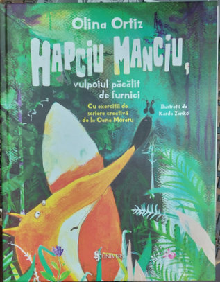 HAPCIU MANCIU , VULPOIUL PACALIT DE FURNICI  de OLINA ORTIZ , cu exercitii de scriere creativa de OANA  MORARU , ilustratii de ZENKO  KARDA , 2022