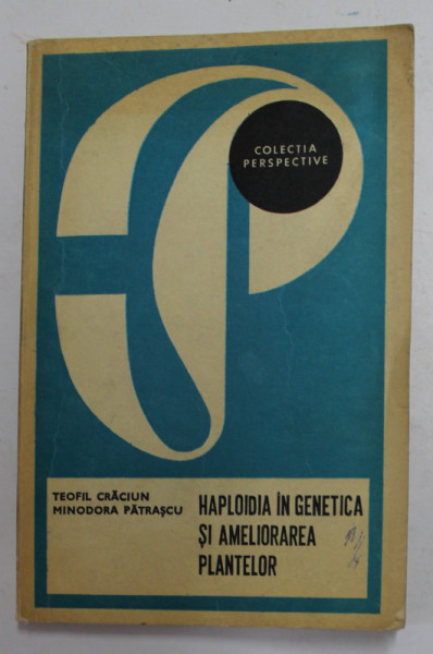 HAPLOIDIA IN GENETICA SI AMELIORAREA PLANTELOR de TEOFIL CRACIUN si MONODORA PATRASCU , 1979