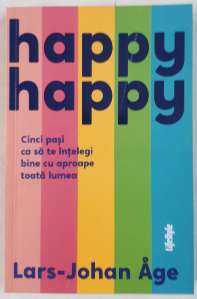 HAPPY , HAPPY - CINCI PASI CA SA TE INTELEGI BINE CU APROAPE TOATA LUMEA de LARS JOHAN AGE , 2020