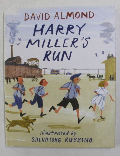 HARRY MILLER 'S RUN by DAVID ALMOND , illustrated by SALVATORE RUBBINO  , 2015