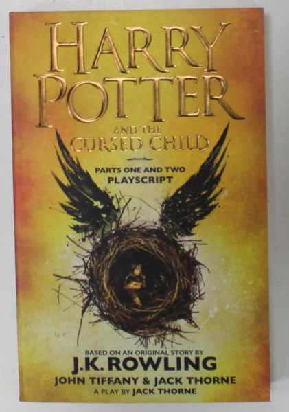 HARRY POTTER AND THE CURSED CHILD , PARTS ONE AND TWO PLAYSCRIPT , by JOHN TIFFANY and JACK THORNE , A PLAY by JACK THORNE , 2016