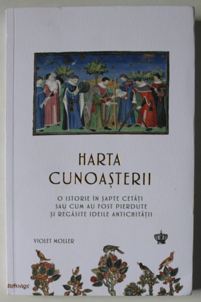 HARTA CUNOASTERII , O ISTORIE IN SAPTE CETATI SAU CUM AU FOST PIERDUTE SI REGASITE IDEILE ANTICHITATII de VIOLET MOLLER  , 2021