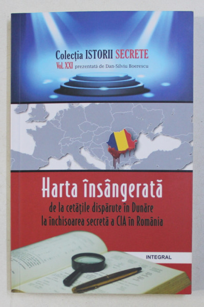 HARTA INSANGERATA : DE LA CETATILE DISPARUTE IN DUNARE LA INCHISOARE SECRETA A CIA IN ROMANIA de DAN SILVIU BOERESCU , 2018