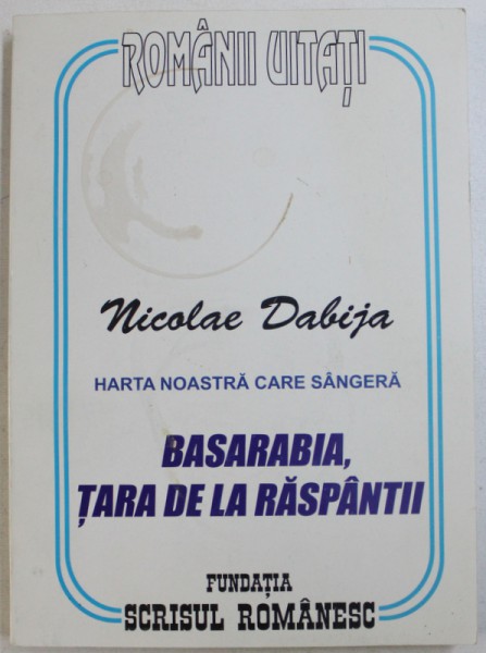 HARTA NOASTRA CARE SANGERA: BASARABIA, TARA DE LA RASPANTII  de NICOLAE DABIJA , 2004