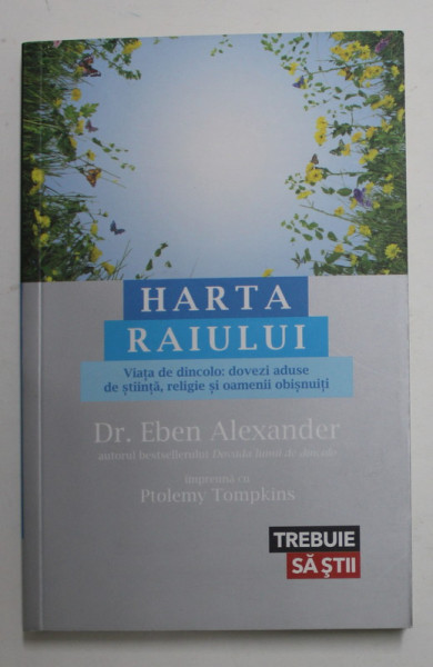 HARTA RAIULUI - VIATA DE DINCOLO : DOVEZI ADUSE DE STIINTA , RELIGIE SI OAMENI OBISNUITI de EBEN ALEXANDER , 2015