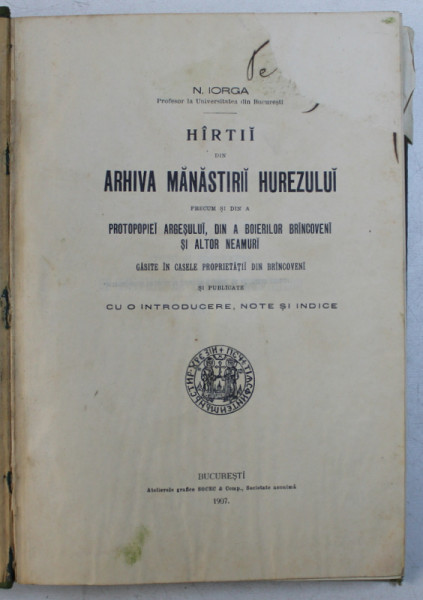 HARTII DIN ARHIVA MANASTIRII HUREZULUI PRECUM SI DIN A PROTOPOPIEI ARGESULUI , DIN A BOIERILOR BRANCOVENI SI ALTOR NEAMURI de N . IORGA , 1907