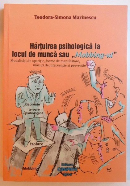 HARTUIREA PSIHOLOGICA LA LOCUL DE MUNCA SAU " MOBBING -UL " - MODALITATI DE APARITIE, FORME DE MANIFESTARE , MASURI DE INTERVENTIE SI PREVENTIE  de TEODORA - SIMONA MARINESCU , 2016