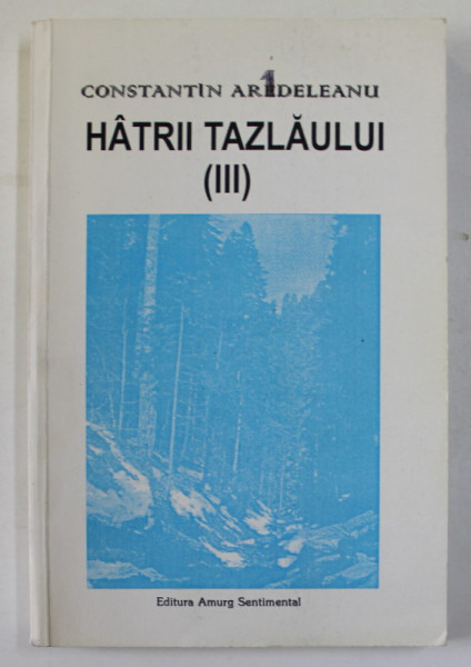 HATRII TAZLAULUI de CONSTANTIN ARDELEANU , VOLUMUL III , 2001