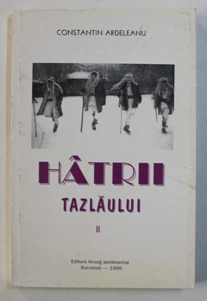 HATRII TAZLAULUI , VOL. II de CONSTANTIN ARDELEANU , 1999 , DEDICATIE*